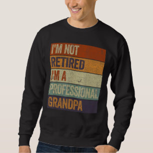 Mens I'm Not Retired I'm A Professional Grandpa F Sweatshirt