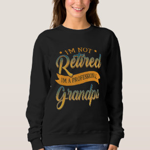 Mens Im Not Retired Im A Professional Grandpa Reti Sweatshirt