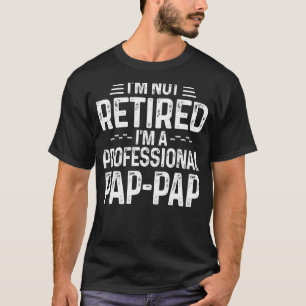 Mens I'm Not Retired I'm A Professional Pap Pap Cu T-Shirt