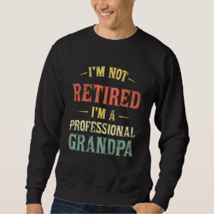 Mens Im Not Retired Im A Professional Papa Fathers Sweatshirt