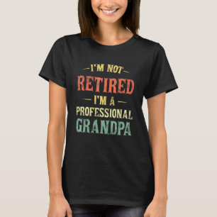 Mens Im Not Retired Im A Professional Papa Fathers T-Shirt