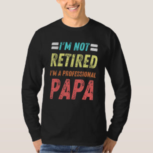 Mens Im Not Retired Im A Professional Papa Grandpa T-Shirt