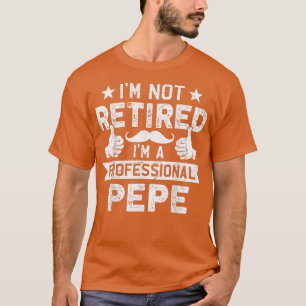 Mens I'm Not Retired I'm A Professional Pepe Fathe T-Shirt