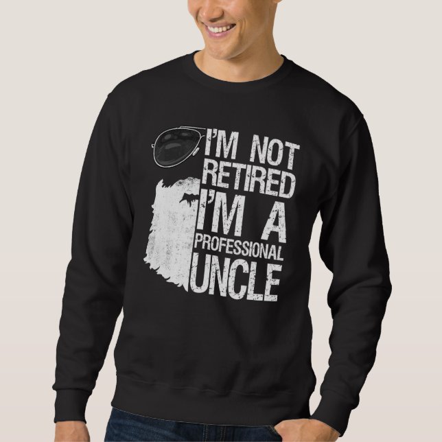 Mens Im Not Retired Im A Professional Uncle Beard  Sweatshirt (Front)