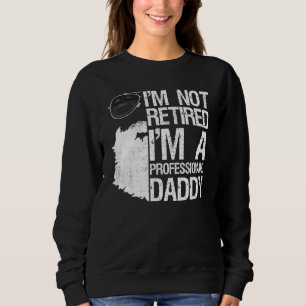 Mens Im Not Retired Professional Daddy Bearded Dad Sweatshirt