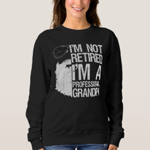 Mens Im Not Retired Professional Grandpa Bearded D Sweatshirt