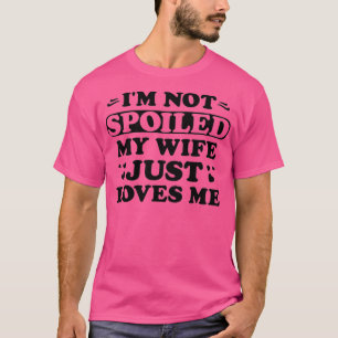Mens Im Not Spoiled My Wife Just Loves Me Funny Sa T-Shirt