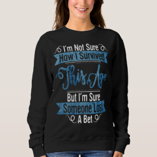 Mens Im Not Sure How I Suvived This Age But Someon Sweatshirt