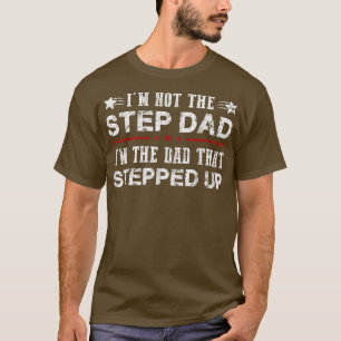 Mens I'm Not The Step Dad I'm The Dad That Stepped T-Shirt