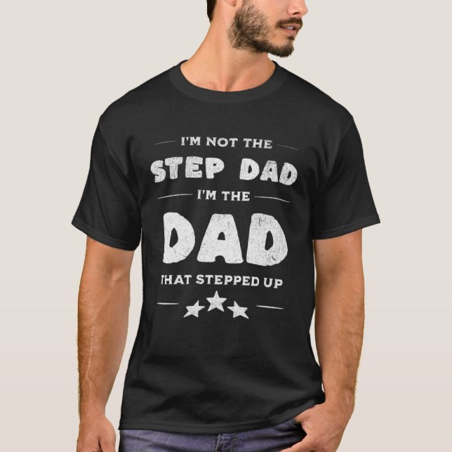 Mens I'm Not The Step Dad I'm The Dad That Stepped T-Shirt (Front)