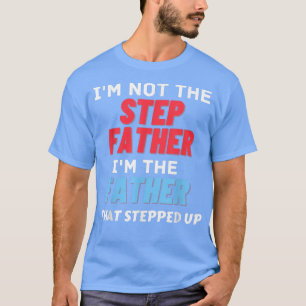 Mens I'm Not The Step Father Stepped Up for Father T-Shirt