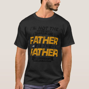 Mens I'm Not The Step Up Father I'm The Father Ste T-Shirt
