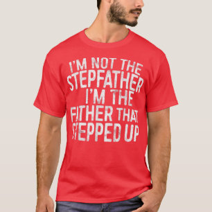 Mens I'm Not The Stepfather I'm The Father That St T-Shirt