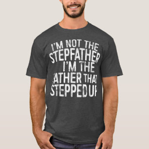 Mens I'm Not The Stepfather I'm The Father That St T-Shirt