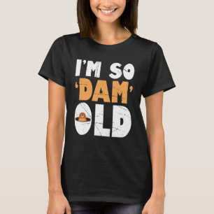 Mens Im So Dam Old Beaver Beaver T-Shirt