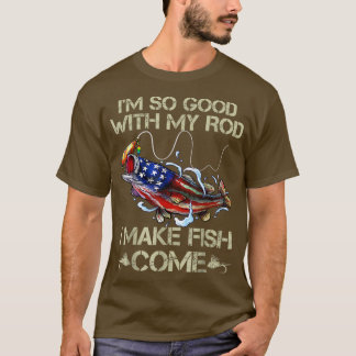 Mens Im So Good With My Rod I Make Fish Come Usa F T-Shirt