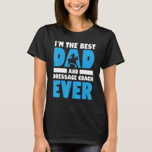 Mens Im The Best Dad And Dressage Coach Ever Horse T-Shirt