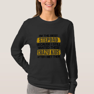 Mens I'm The Best Step Dad Cause I Still Wanted Th T-Shirt