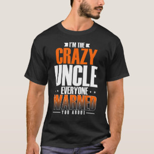 Mens I'm The Crazy Uncle Everyone Warned You About T-Shirt