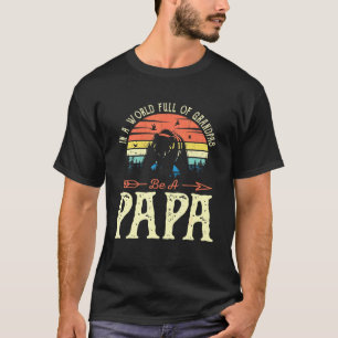 Mens In A World Full Of Grandpas Be A Papa Papa Be T-Shirt