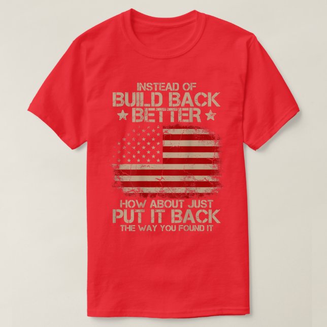 Mens Instead Of Build Back Better How About Just P T-Shirt (Design Front)