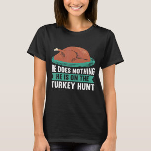 Mens Is On The Turkey Hunt Thanks Giving Thanksgi T-Shirt