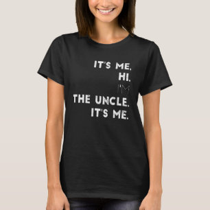 Mens It s Me Hi I m The Uncle It s Me 6 T-Shirt