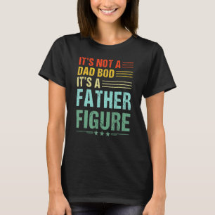 Mens It s Not A Dad Bod It s A Father Figure  Fath T-Shirt