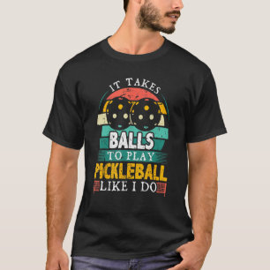 Mens It Takes Balls To Play Pickleball Pickleball T-Shirt