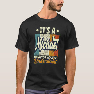 Mens It's A Michael Thing You Wouldn't Understand T-Shirt