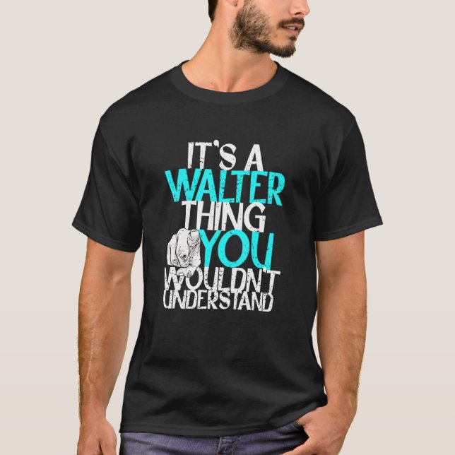 Mens It's A Walter Thing You Wouldn't Understand T-Shirt (Front)