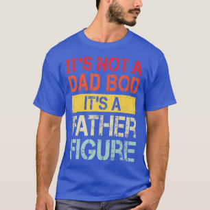 Mens Its Not A Dad Bod Its A Father Figure 1 T-Shirt