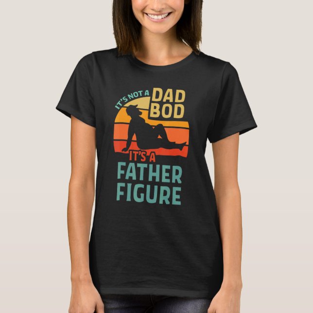 Mens It's Not A Dad Bod It's A Father Figure 1 T-Shirt (Front)