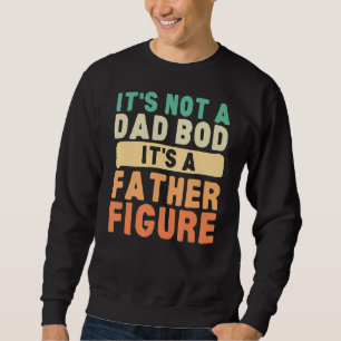 Mens It's Not A Dad Bod It's A Father Figure 2022 Sweatshirt
