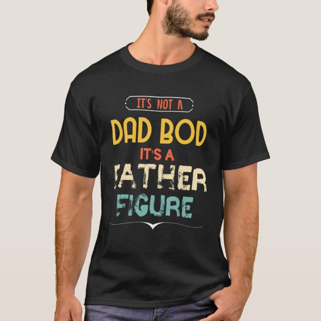 Mens Its Not A Dad Bod Its A Father Figure  25 T-Shirt (Front)