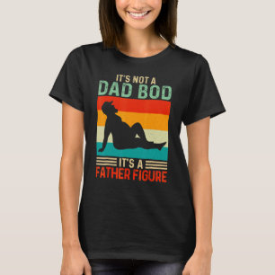 Mens It's Not A Dad Bod It's A Father Figure 3 T-Shirt