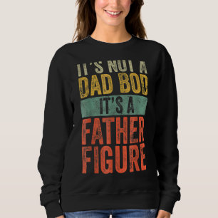 Mens It's Not A Dad Bod It's A Father Figure 47 Sweatshirt