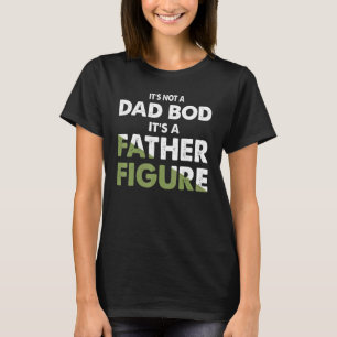 Mens It's Not A Dad Bod It's A Father Figure 5 T-Shirt