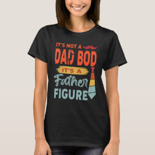 Mens It's Not A Dad Bod It's A Father Figure 9 T-Shirt