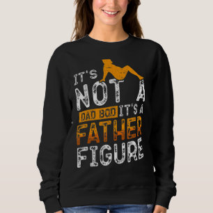Mens It's Not A Dad Bod It's A Father Figure Copy Sweatshirt
