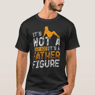 Mens It's Not A Dad Bod It's A Father Figure  Copy T-Shirt