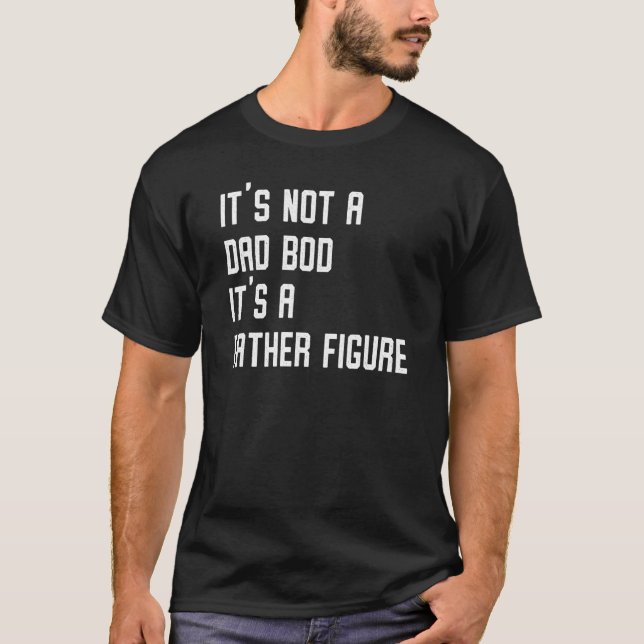 Mens It's Not A Dad Bod It's A Father Figure   Dad T-Shirt (Front)