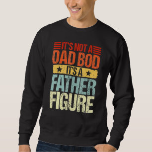 Mens It's Not A Dad Bod It's A Father Figure Fath Sweatshirt