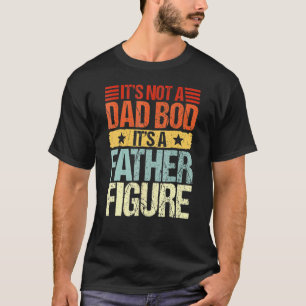 Mens It's Not A Dad Bod It's A Father Figure  Fath T-Shirt