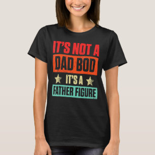 Mens It's Not A Dad Bod It's A Father Figure Fathe T-Shirt