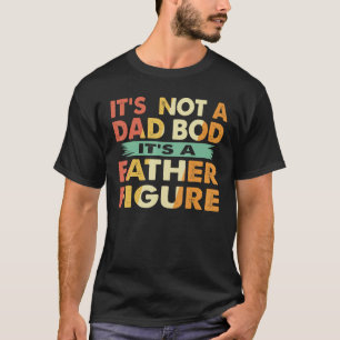 Mens It's Not A Dad Bod It's A Father Figure, Funn T-Shirt