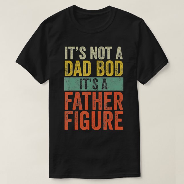 Mens Its Not A Dad Bod Its A Father Figure Funny R T-Shirt (Design Front)