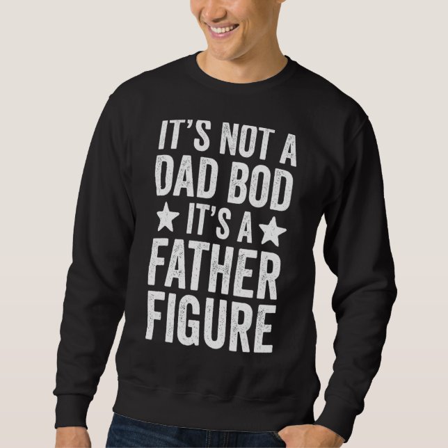 Mens It's Not A Dad Bod It's A Father Figure Sweatshirt (Front)