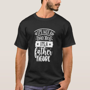 Mens It's Not A Dad Bod It's A Father Figure T-Shirt