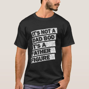 Mens It's Not A Dad Bod It's A Father Figure T-Shirt